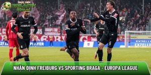 Nhận định Freiburg vs Sporting Braga, 02h00 ngày 08/05 – Europa League