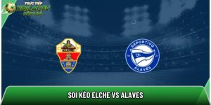 Soi kèo Elche vs Alaves, 19h ngày 09/05 – La Liga